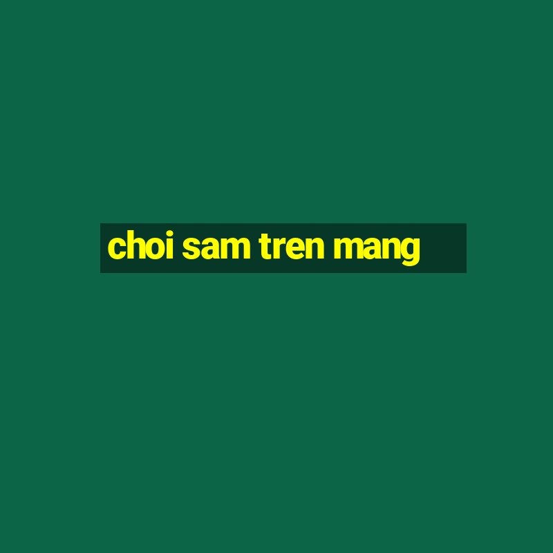 choi sam tren mang