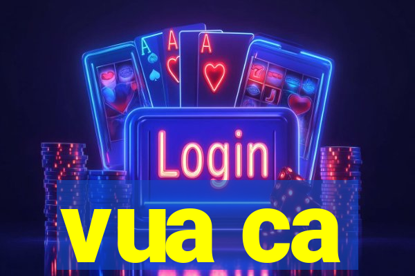 vua ca