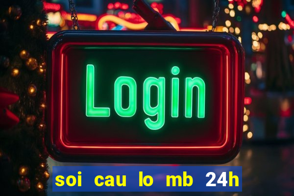 soi cau lo mb 24h hom nay