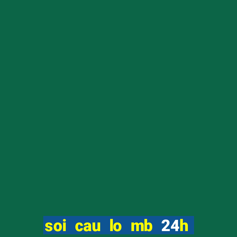 soi cau lo mb 24h hom nay