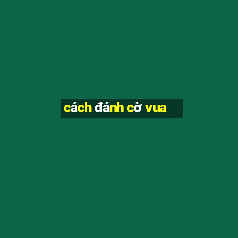 cách đánh cờ vua