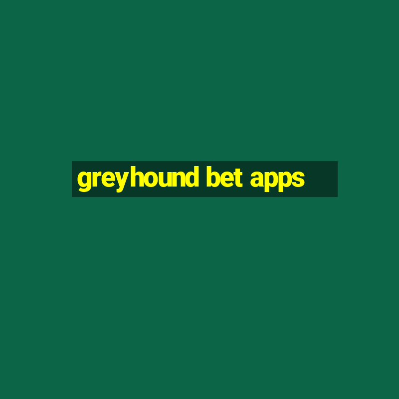 greyhound bet apps