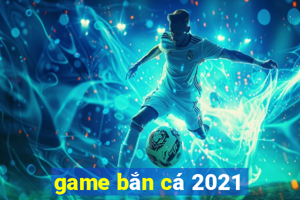 game bắn cá 2021