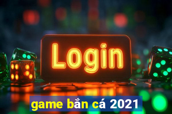 game bắn cá 2021