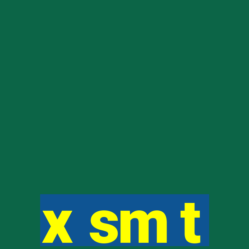 x sm t