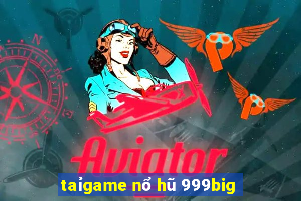 taỉgame nổ hũ 999big