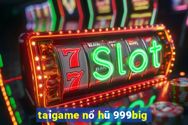 taỉgame nổ hũ 999big