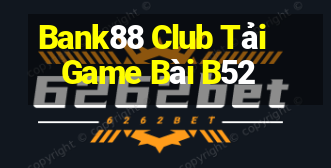 Bank88 Club Tải Game Bài B52