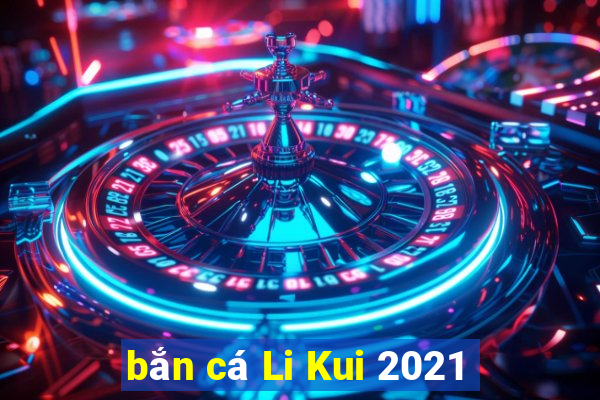 bắn cá Li Kui 2021