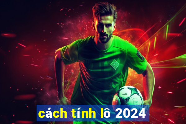 cách tính lô 2024