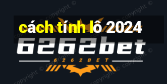 cách tính lô 2024