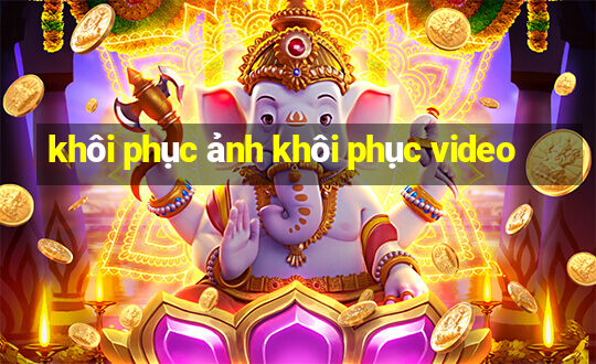 khôi phục ảnh khôi phục video