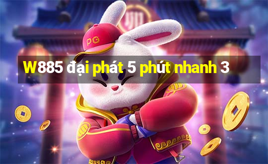 W885 đại phát 5 phút nhanh 3