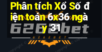 Phân tích Xổ Số điện toán 6x36 ngày 31