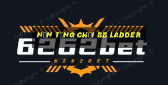 Nền tảng chơi bb Ladder