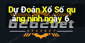 Dự Đoán Xổ Số quảng ninh ngày 6