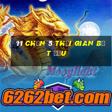 11 Chọn 5 Thời gian bắt đầu