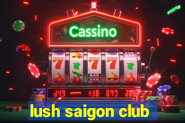 lush saigon club