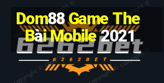 Dom88 Game The Bài Mobile 2021