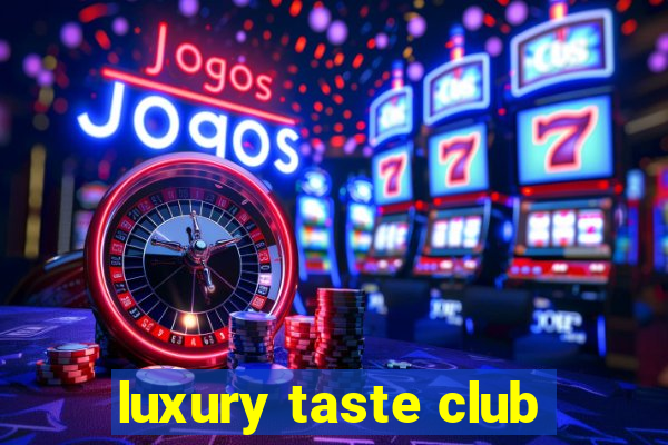 luxury taste club