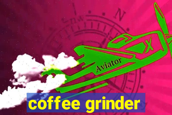 coffee grinder