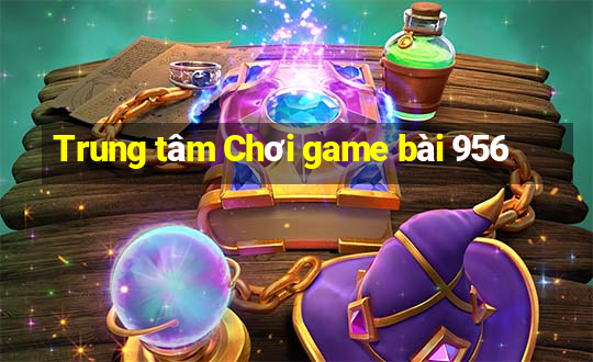 Trung tâm Chơi game bài 956