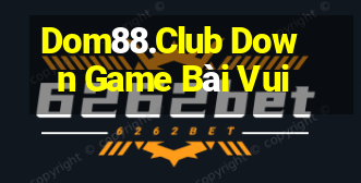 Dom88.Club Down Game Bài Vui