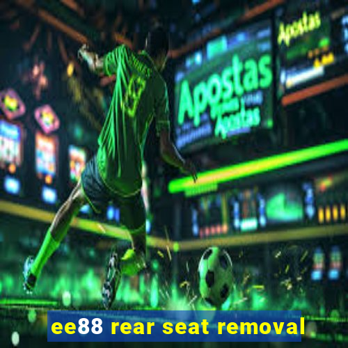 ee88 rear seat removal