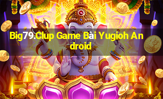 Big79.Clup Game Bài Yugioh Android