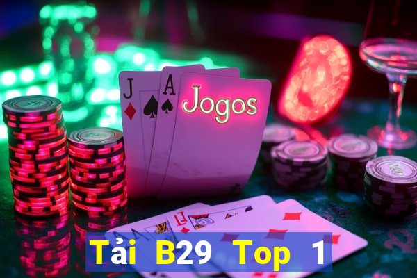 Tải B29 Top 1 Game Bài Đổi Thưởng Uy Tín