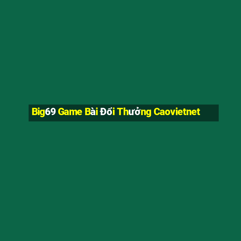 Big69 Game Bài Đổi Thưởng Caovietnet