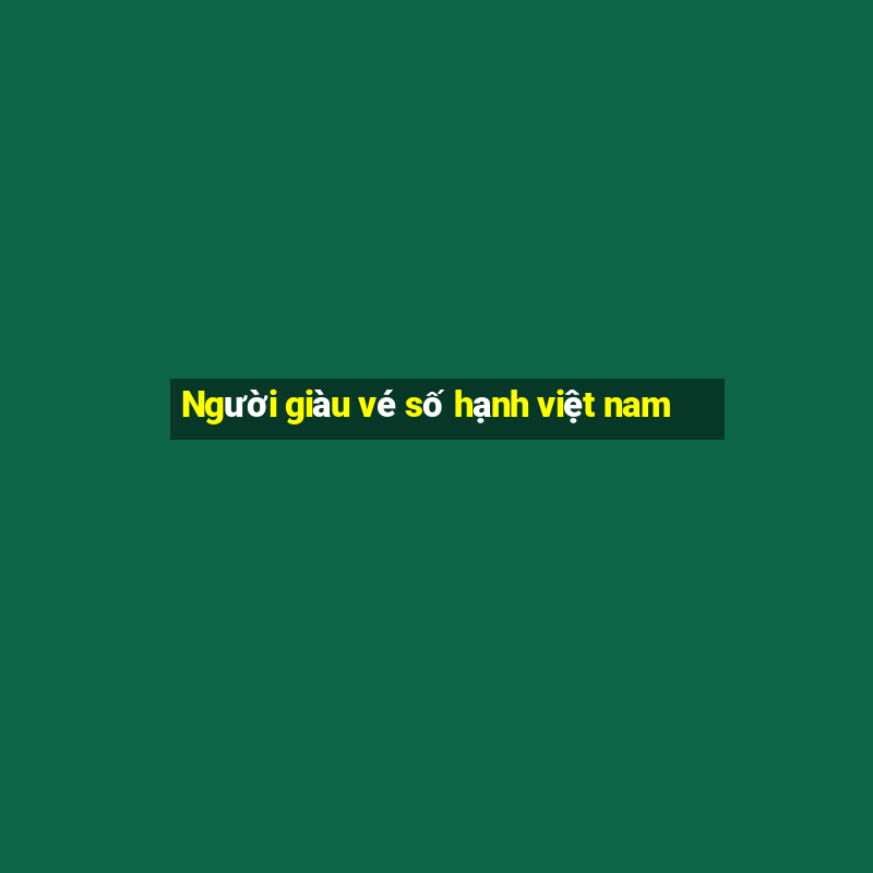 Người giàu vé số hạnh việt nam