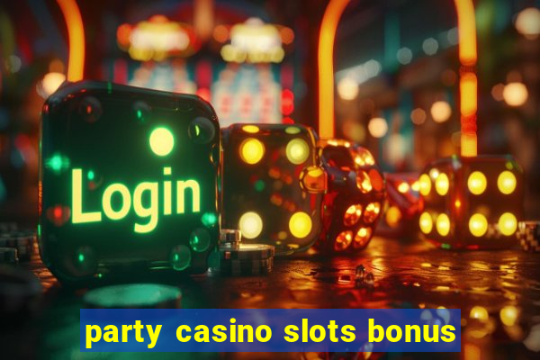 party casino slots bonus