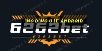 Ứng dụng u LE Android