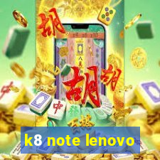 k8 note lenovo