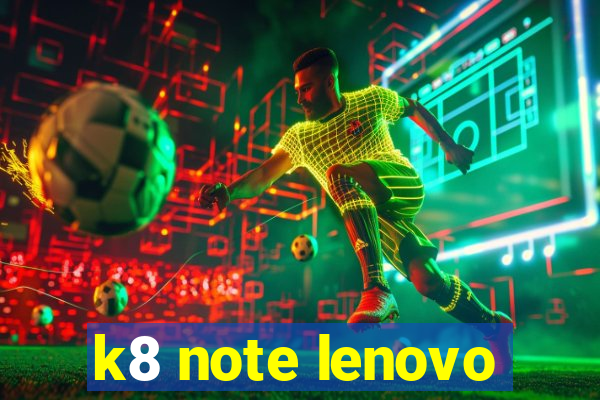 k8 note lenovo