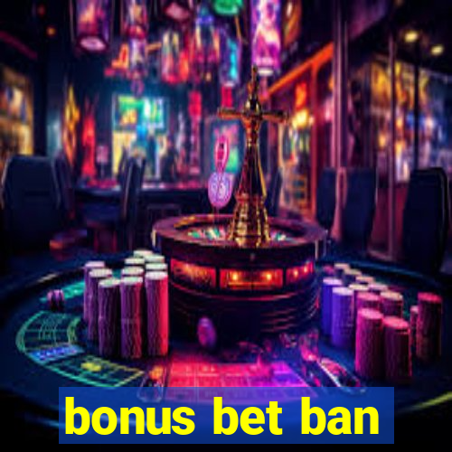 bonus bet ban