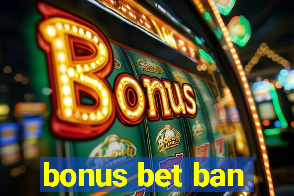 bonus bet ban