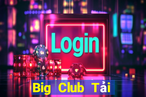 Big Club Tải Game Bài Đổi Thưởng