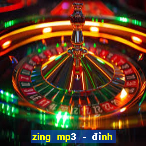 zing mp3 - đỉnh cao âm nhạc