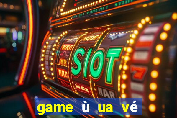 game ù ua vé số trực tuyến