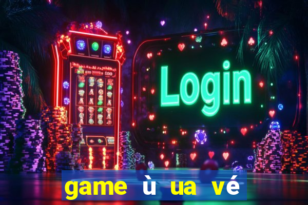 game ù ua vé số trực tuyến