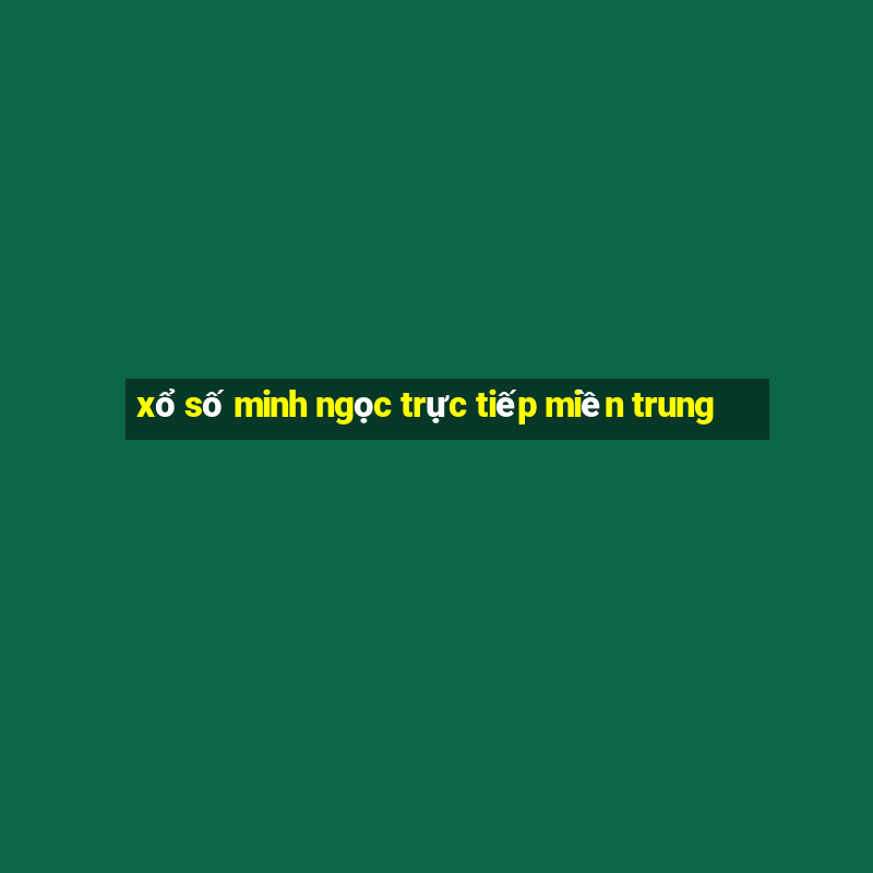 xổ số minh ngọc trực tiếp miền trung