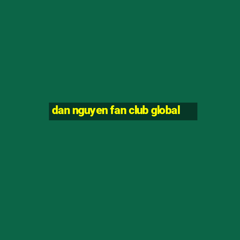 dan nguyen fan club global