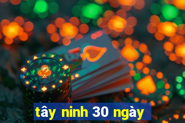 tây ninh 30 ngày