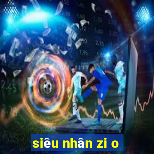 siêu nhân zi o