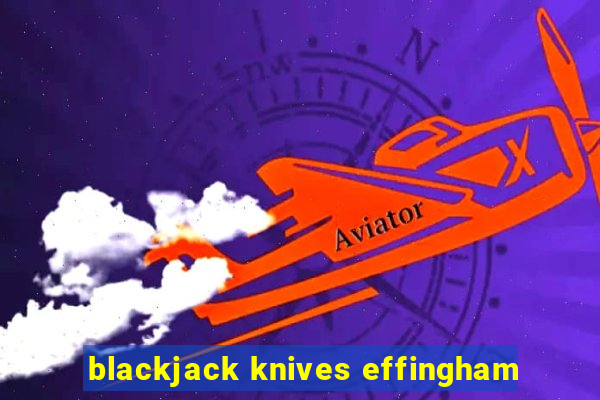 blackjack knives effingham