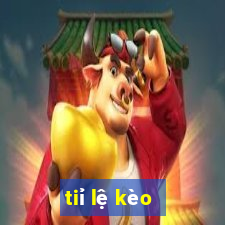 tiỉ lệ kèo