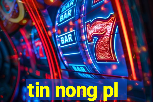 tin nong pl