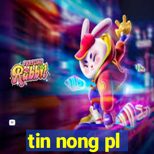 tin nong pl